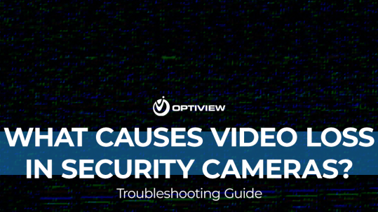 Optiview - What Causes Video Loss in Security Cameras - Troubleshooting Guide Banner