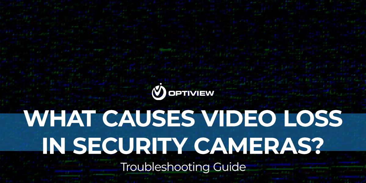 Optiview - What Causes Video Loss in Security Cameras - Troubleshooting Guide Banner